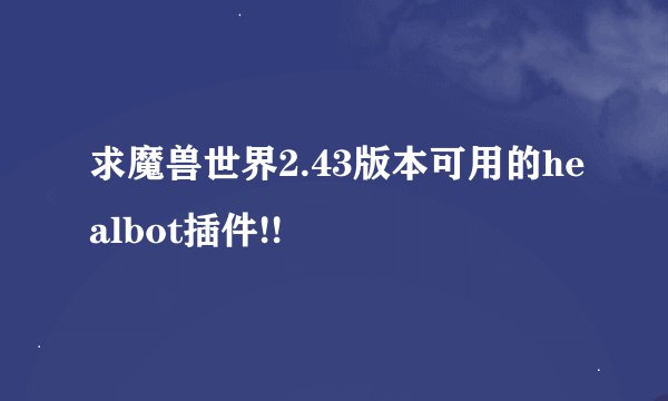 求魔兽世界2.43版本可用的healbot插件!!