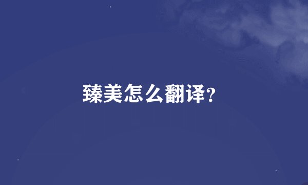 臻美怎么翻译？