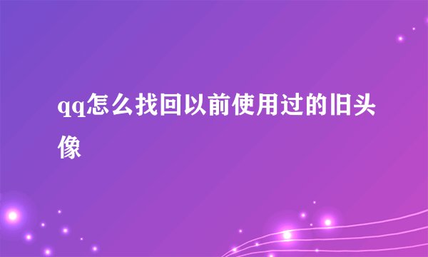 qq怎么找回以前使用过的旧头像