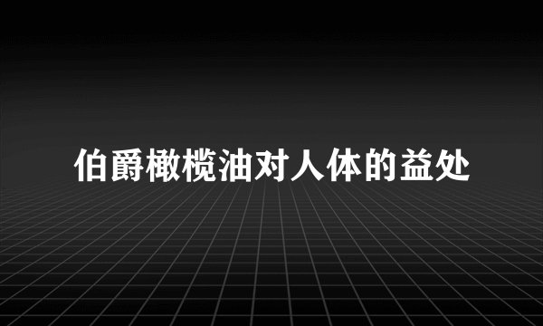 伯爵橄榄油对人体的益处