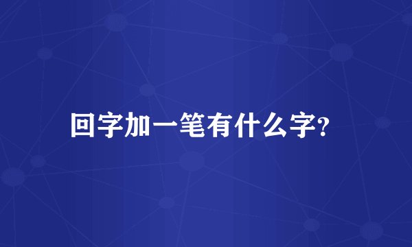 回字加一笔有什么字?