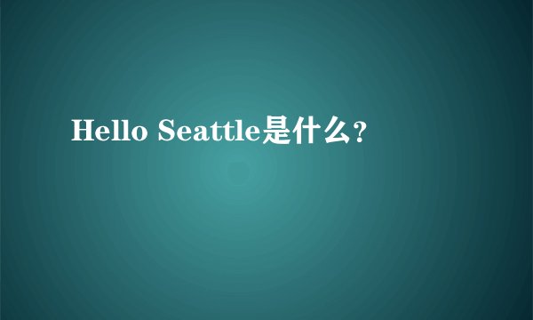 Hello Seattle是什么？