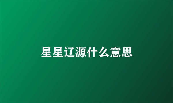 星星辽源什么意思