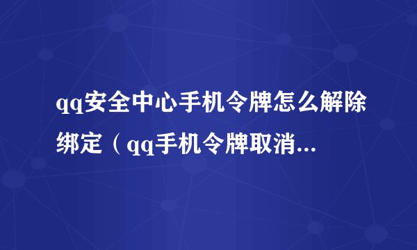 qq安全中心手机令牌怎么解除绑定（qq手机令牌取消使用的步骤）