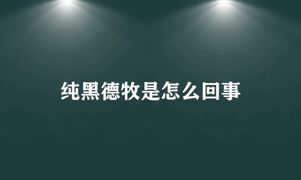 纯黑德牧是怎么回事