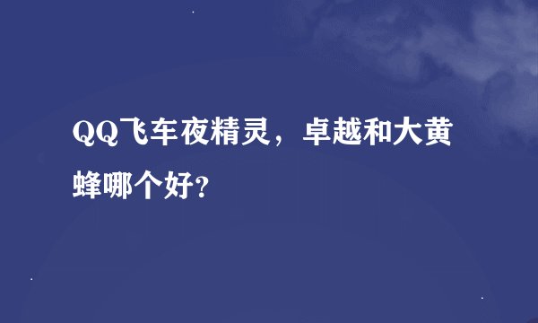 QQ飞车夜精灵，卓越和大黄蜂哪个好？