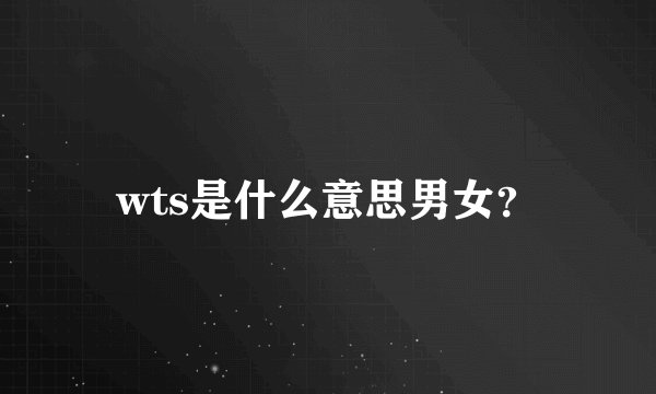 wts是什么意思男女？