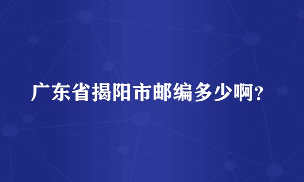广东省揭阳市邮编多少啊？