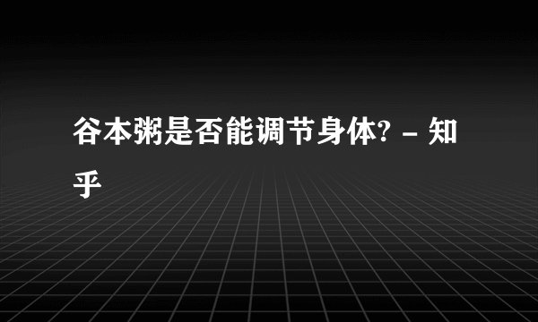 谷本粥是否能调节身体? - 知乎