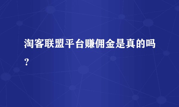 淘客联盟平台赚佣金是真的吗？