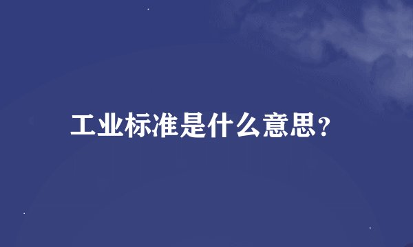 工业标准是什么意思？