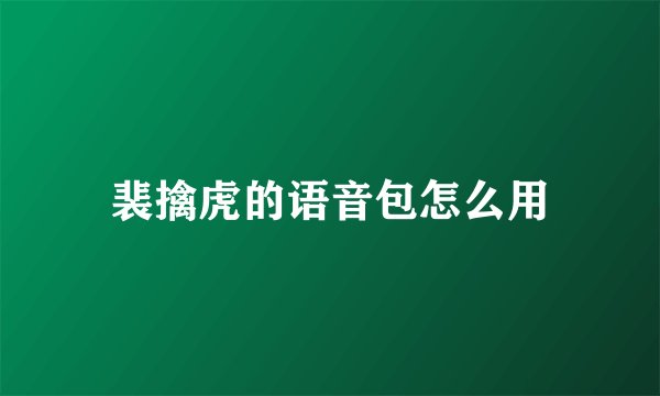 裴擒虎的语音包怎么用