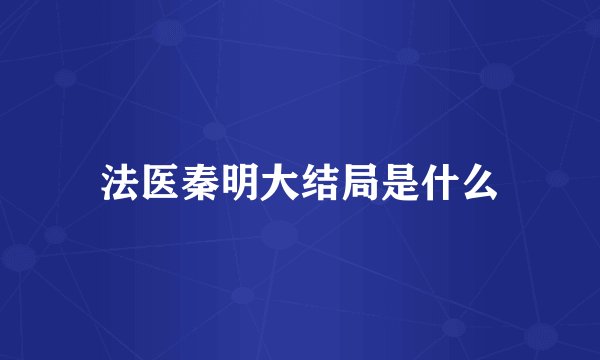 法医秦明大结局是什么