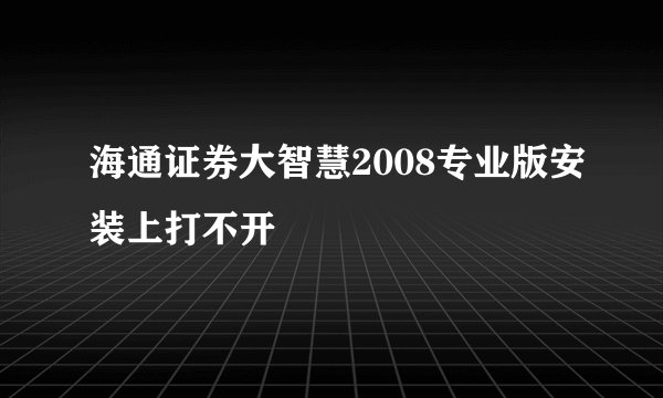 海通证券大智慧2008专业版安装上打不开