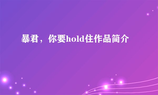 暴君，你要hold住作品简介