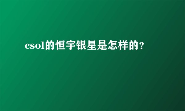 csol的恒宇银星是怎样的？