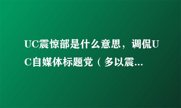 UC震惊部是什么意思，调侃UC自媒体标题党（多以震惊开头）