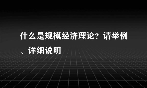 什么是规模经济理论？请举例、详细说明