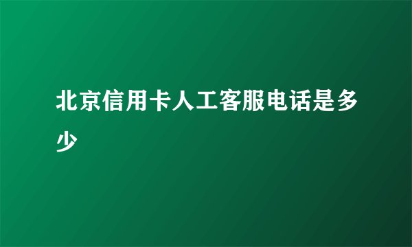 北京信用卡人工客服电话是多少