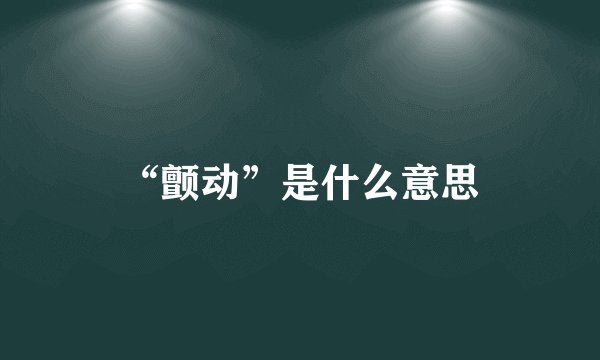 “颤动”是什么意思
