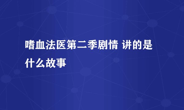 嗜血法医第二季剧情 讲的是什么故事