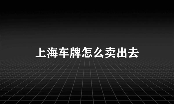 上海车牌怎么卖出去