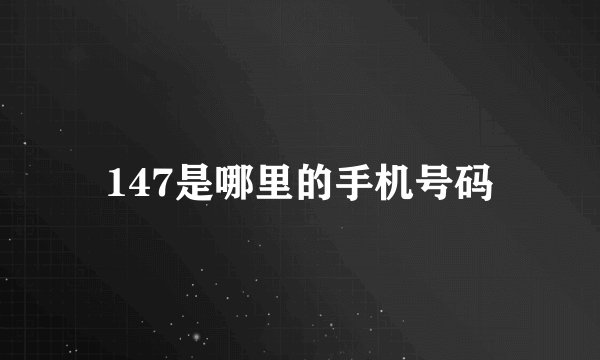 147是哪里的手机号码