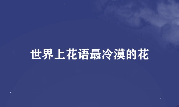 世界上花语最冷漠的花