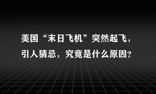 美国“末日飞机”突然起飞，引人猜忌，究竟是什么原因？