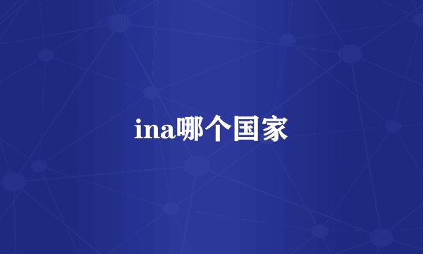 ina哪个国家