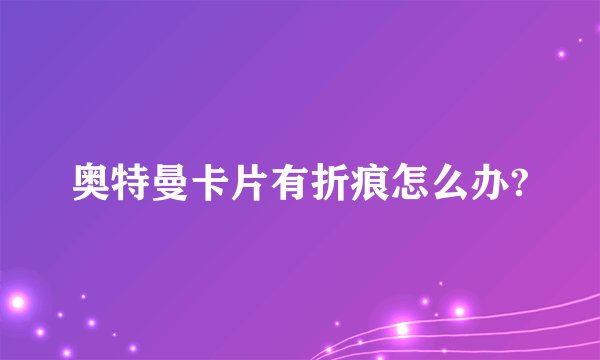 奥特曼卡片有折痕怎么办?