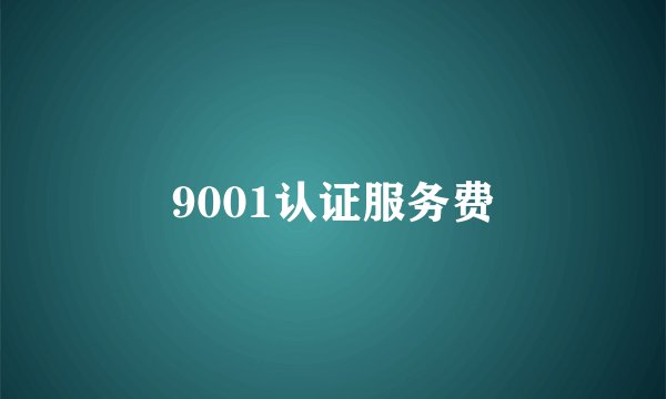 9001认证服务费