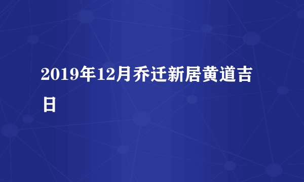 2019年12月乔迁新居黄道吉日