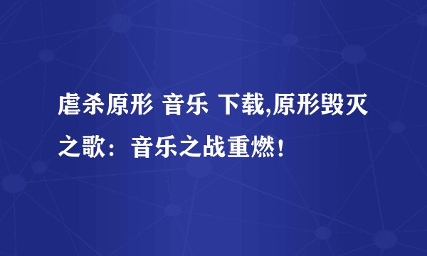 虐杀原形 音乐 下载,原形毁灭之歌：音乐之战重燃！