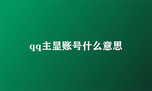 qq主显账号什么意思