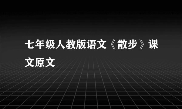 七年级人教版语文《散步》课文原文