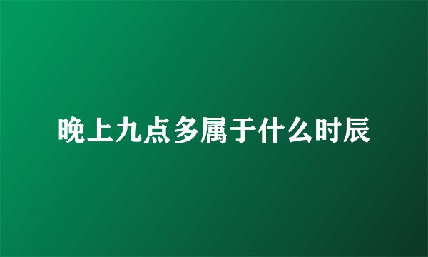 晚上九点多属于什么时辰