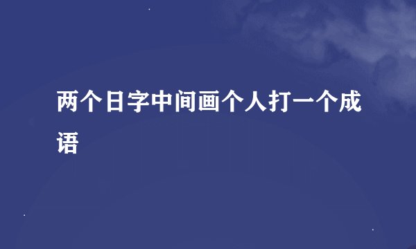 两个日字中间画个人打一个成语