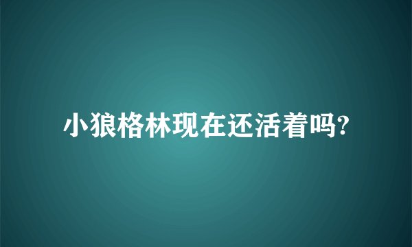 小狼格林现在还活着吗?