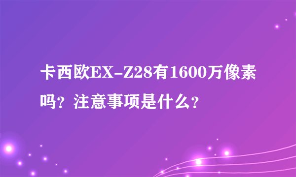卡西欧EX-Z28有1600万像素吗？注意事项是什么？