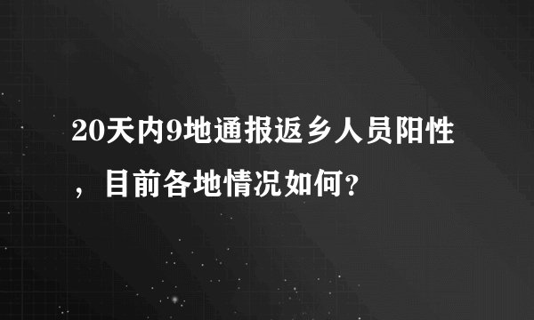 20天内9地通报返乡人员阳性，目前各地情况如何？