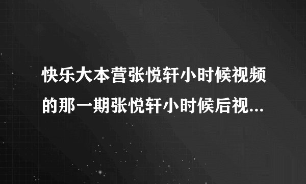 快乐大本营张悦轩小时候视频的那一期张悦轩小时候后视频里的背景音乐