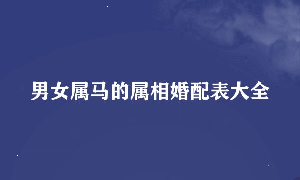 男女属马的属相婚配表大全