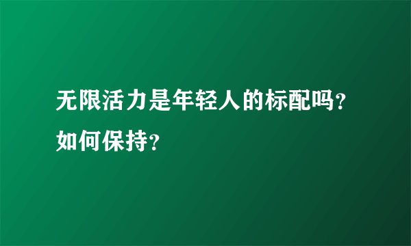 无限活力是年轻人的标配吗？如何保持？