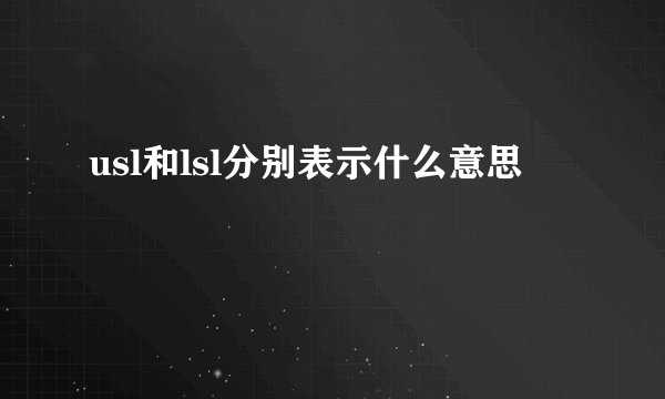 usl和lsl分别表示什么意思