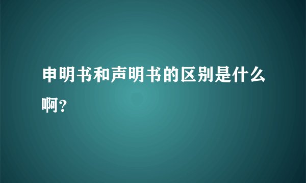 申明书和声明书的区别是什么啊？