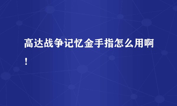 高达战争记忆金手指怎么用啊！