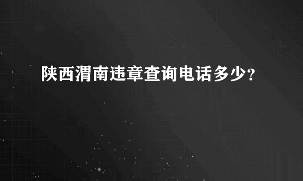 陕西渭南违章查询电话多少？
