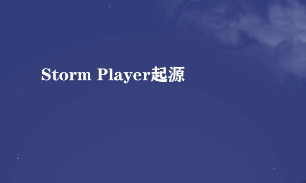 Storm Player起源