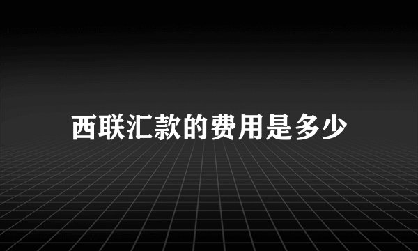 西联汇款的费用是多少